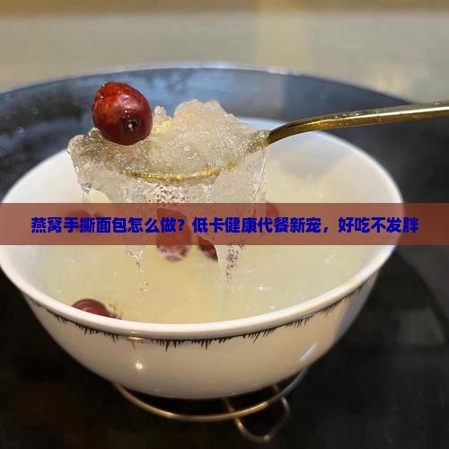 燕窝手撕面包怎么做的