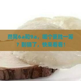 燕窝6a和9a哪个大