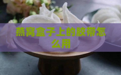 封燕窝盒的胶带怎么用的
