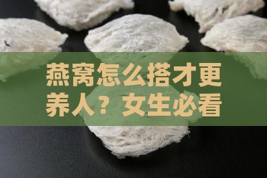 燕窝加什么更滋补呢女性