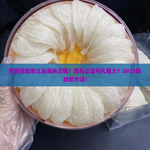 燕窝雪蛤怎么去黑头正确
