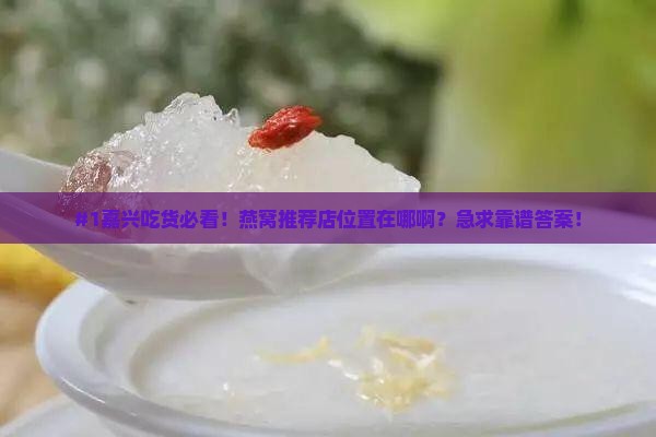 嘉兴燕窝推荐店在哪里啊