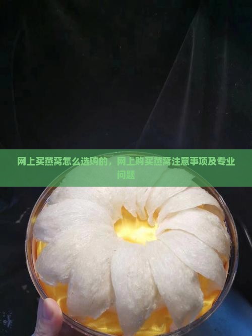 网上买燕窝怎么选购的