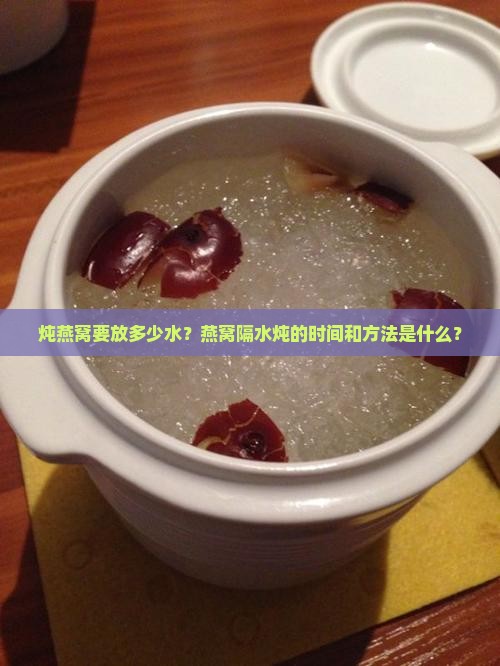 炖燕窝要放多少水隔水炖