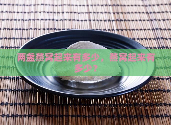 两盏燕窝发起来有多少