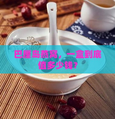 巴厘岛燕窝价格多少一盒 巴厘岛燕窝价格多少一盒