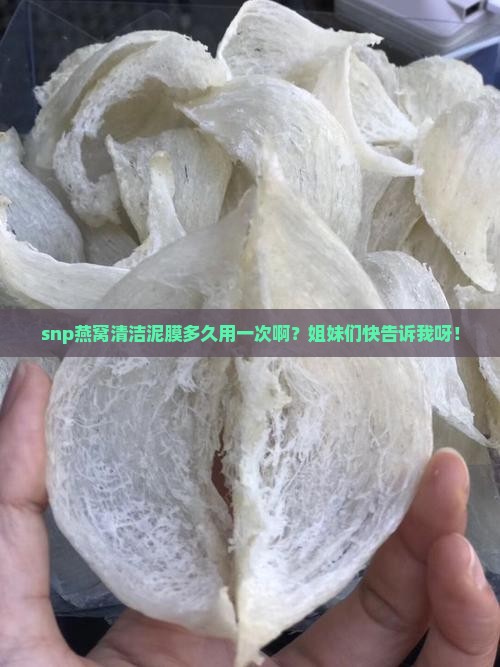 snp燕窝清洁泥膜多久