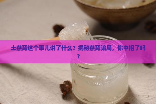 土燕窝这个事儿讲了什么