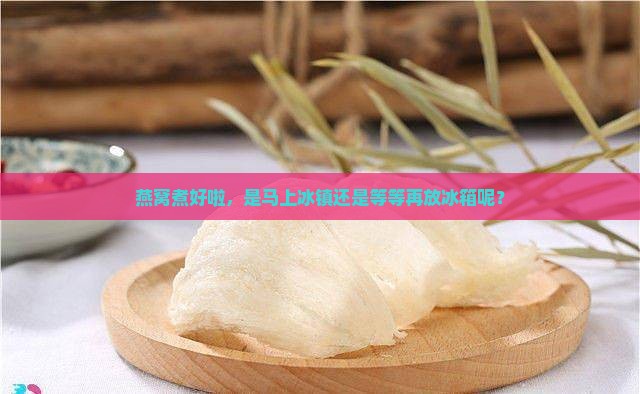 燕窝煮好多久放到冰箱里