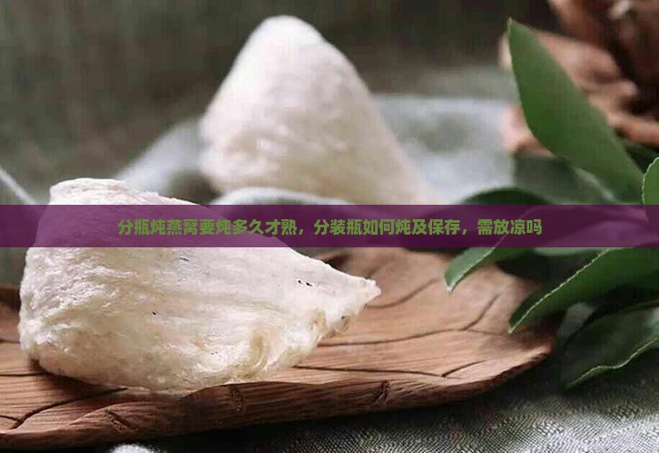 分瓶炖燕窝要炖多久才熟