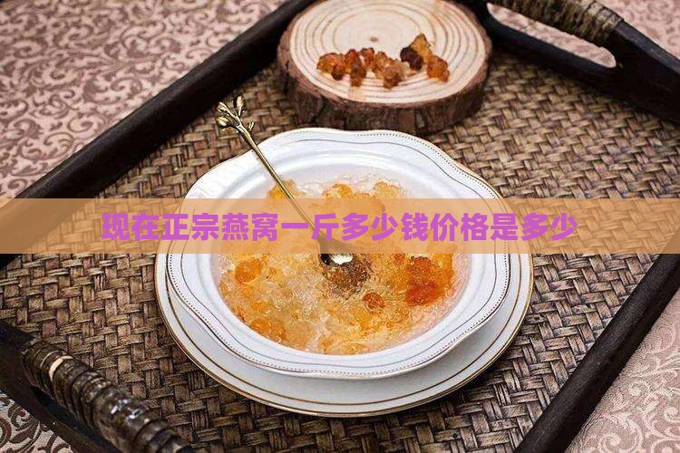 现在的燕窝一斤多少钱