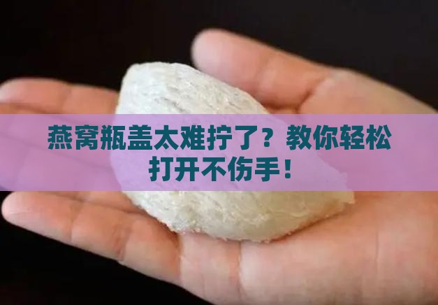 燕窝分装瓶盖怎么开的