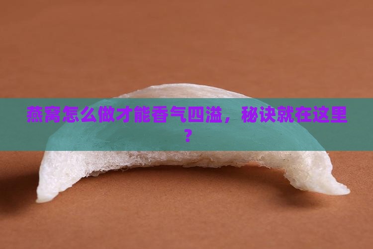 燕窝怎么做才最香呢窍门