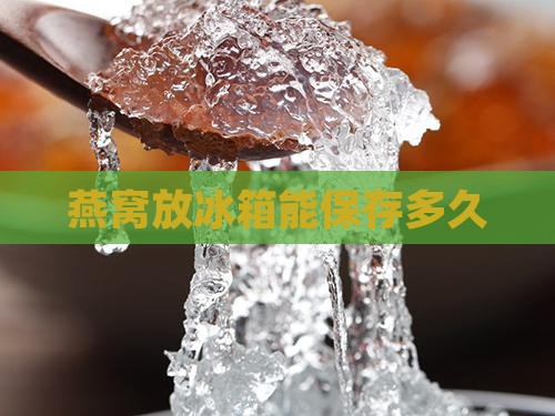 燕窝放冰箱保质期是多久