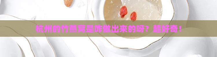 杭州竹燕窝怎么做的啊