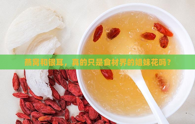 燕窝跟银耳有什么区别