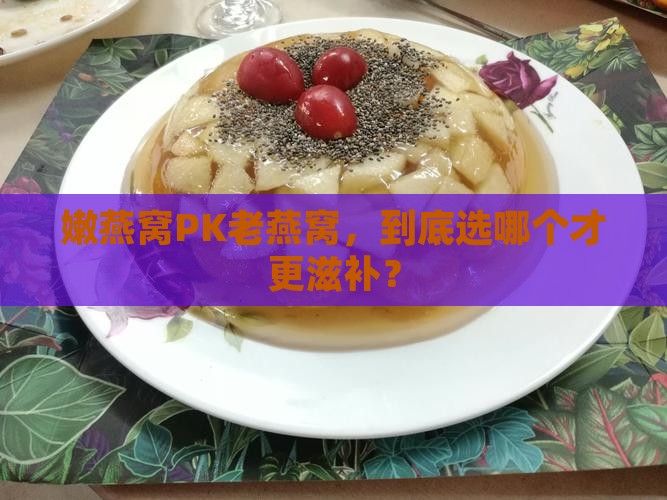 嫩燕窝与老燕窝哪个好