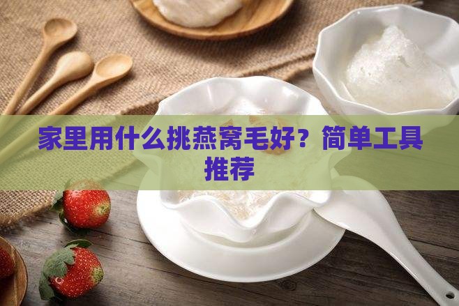 家里用什么挑燕窝毛好