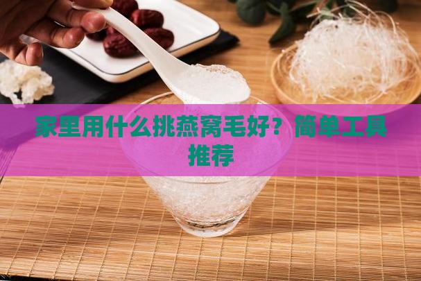 家里用什么挑燕窝毛好