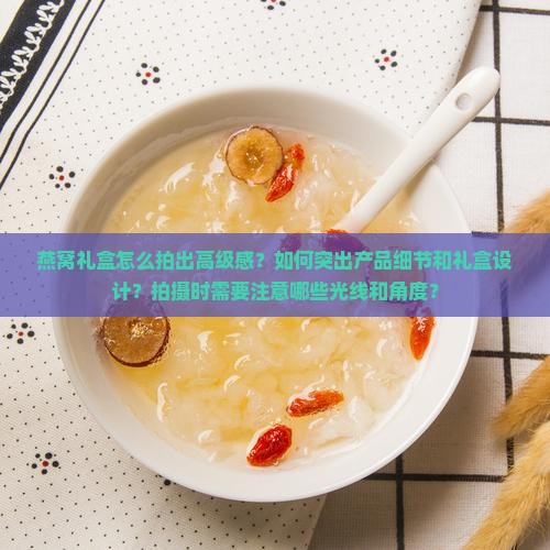 燕窝礼盒怎么拍好看些