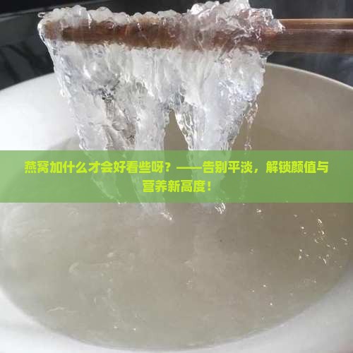 燕窝加什么才会好看些呀