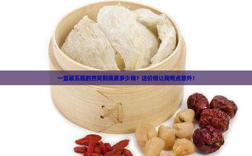 燕窝一盒装五瓶多少钱