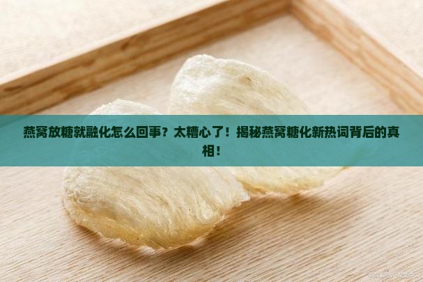 燕窝放糖就融化怎么回事