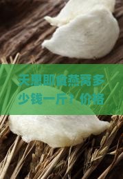 天恩即食燕窝多少钱一斤
