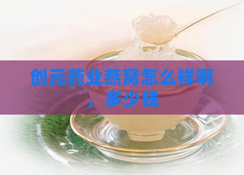 创元药业燕窝怎么样啊