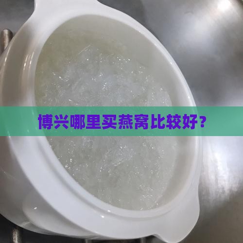 博兴哪里卖燕窝的好点呢