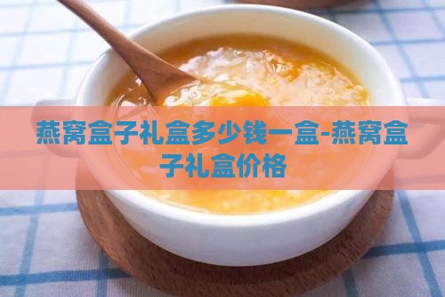燕窝盒子礼盒多少钱一盒