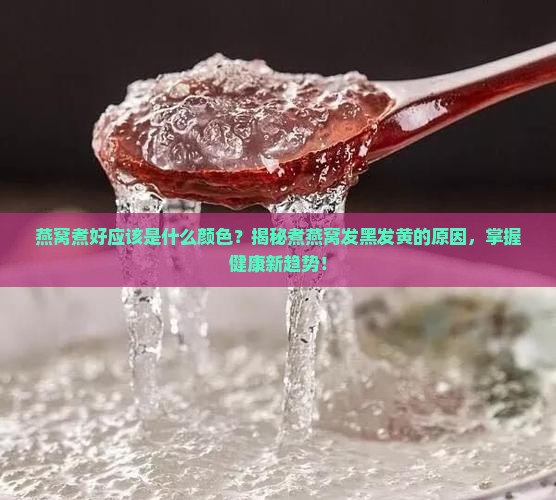 燕窝煮好应该是什么颜色