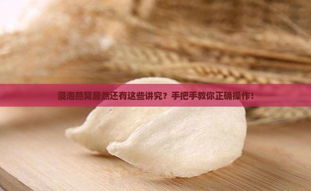 浸泡燕窝的步骤是什么