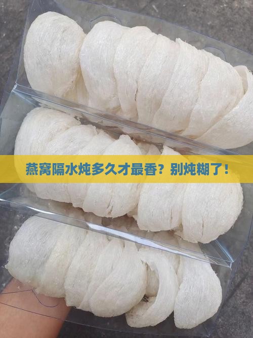 隔水炖燕窝多久合适喝了