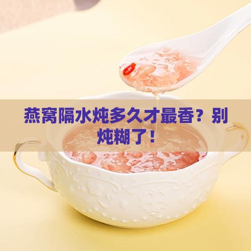 隔水炖燕窝多久合适喝了