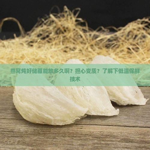 燕窝炖好储藏能放多久啊 燕窝炖好储藏能放多久啊