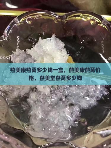 燕美康燕窝多少钱一盒