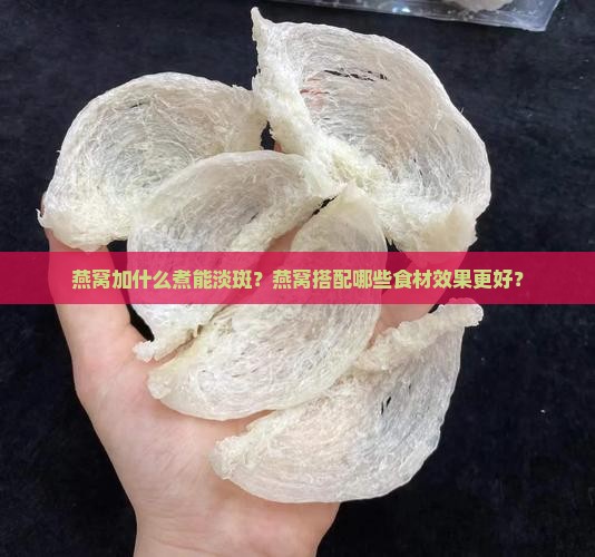 燕窝加什么煮淡斑效果好