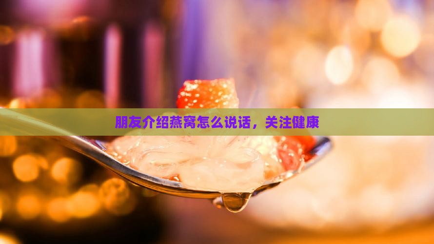 朋友介绍买燕窝怎么说话
