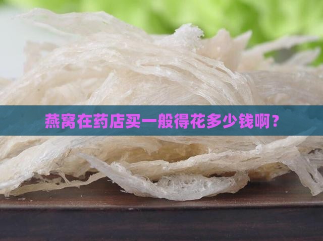 燕窝药店买一般多少钱