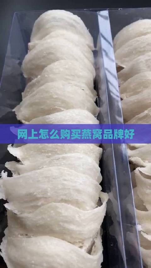 网上怎么买干燕窝品牌好 网上怎么买干燕窝品牌好