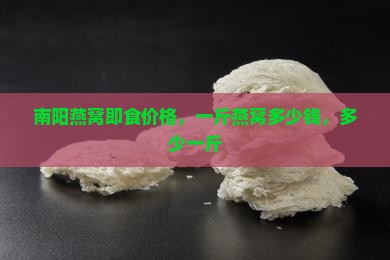 南阳即食燕窝多少钱一斤