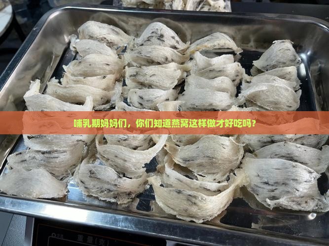 哺乳期喝的燕窝怎么煮