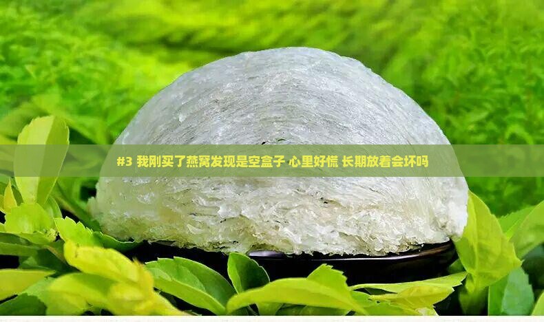 燕窝装空盒子能放多久啊