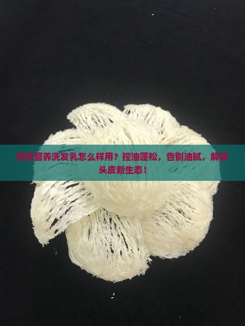 燕窝营养洗发乳怎么样用 燕窝营养洗发乳怎么样用