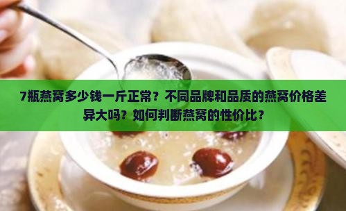 7瓶燕窝多少钱一斤正常 7瓶燕窝多少钱一斤正常