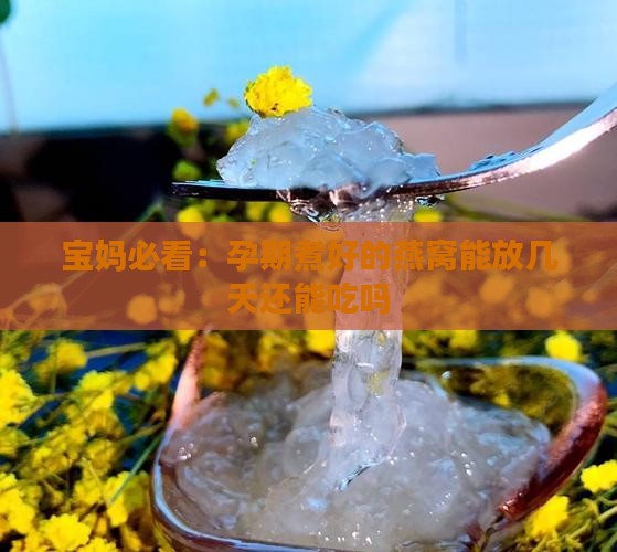 孕期燕窝煮好可以放多久 孕期燕窝煮好可以放多久