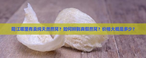 阳江纯天然燕窝哪里有卖 阳江纯天然燕窝哪里有卖