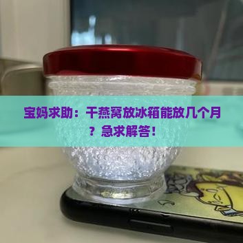 干燕窝放冰箱里能放多久