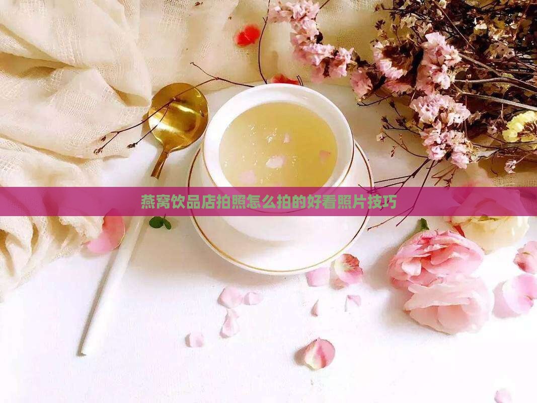 燕窝饮品店拍照怎么拍的